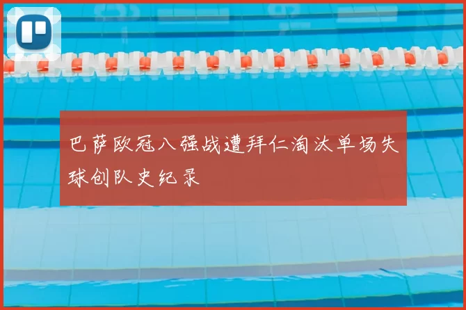 巴萨欧冠八强战遭拜仁淘汰单场失球创队史纪录
