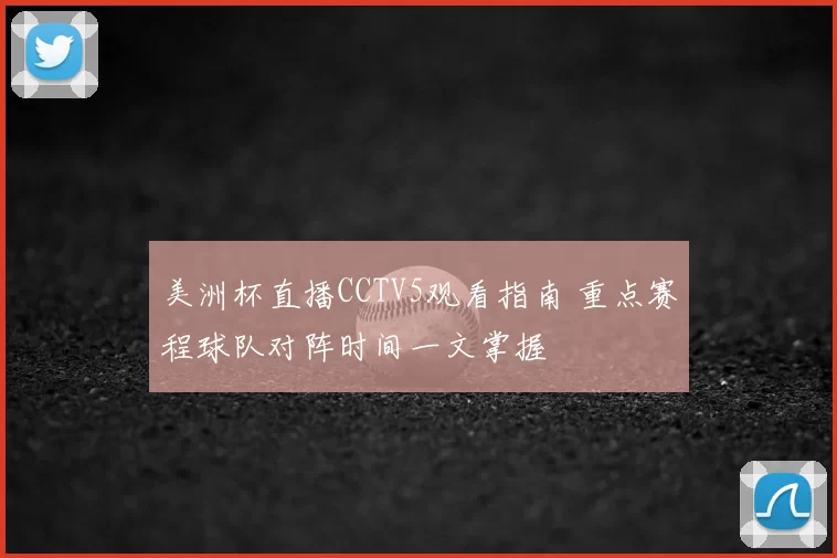 美洲杯直播CCTV5观看指南 重点赛程球队对阵时间一文掌握