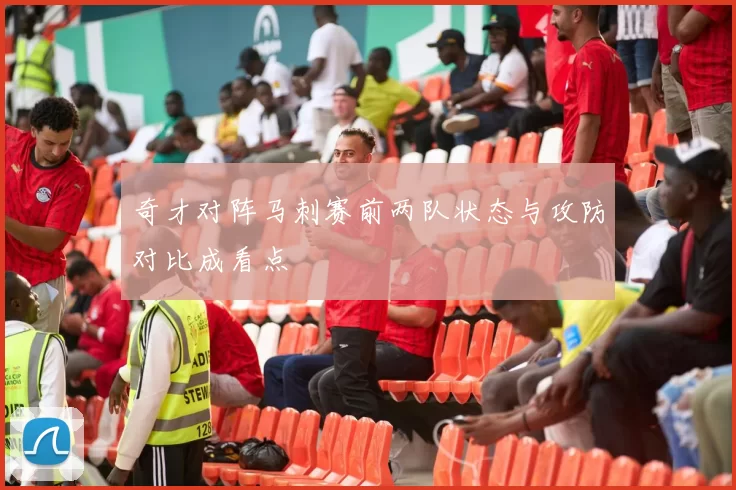 奇才对阵马刺赛前两队状态与攻防对比成看点