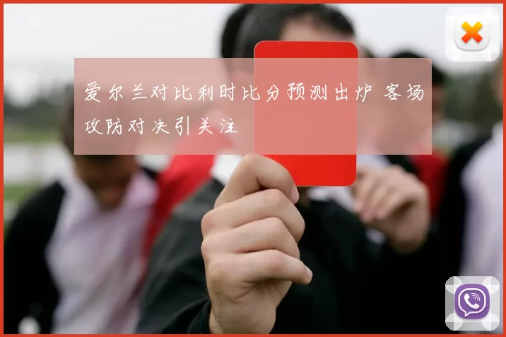 爱尔兰对比利时比分预测出炉 客场攻防对决引关注