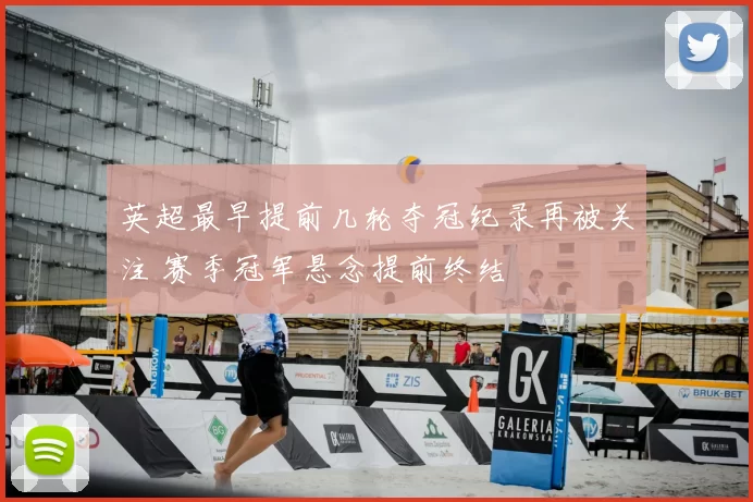 英超最早提前几轮夺冠纪录再被关注 赛季冠军悬念提前终结