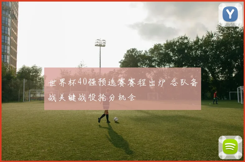 世界杯40强预选赛赛程出炉 各队备战关键战役抢分机会