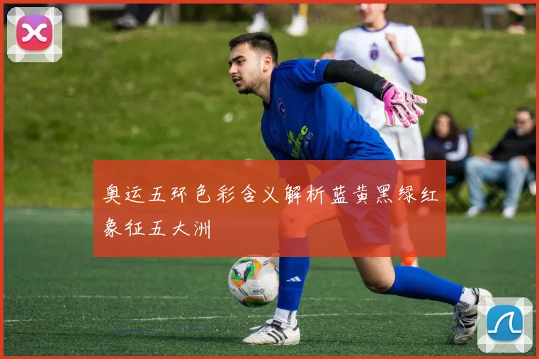 奥运五环色彩含义解析蓝黄黑绿红象征五大洲