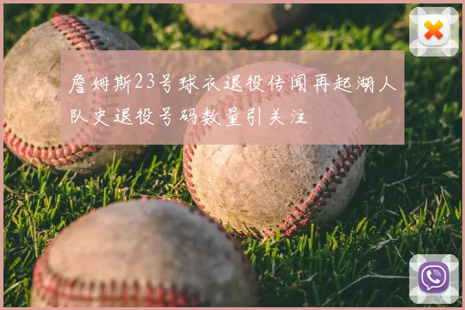詹姆斯23号球衣退役传闻再起湖人队史退役号码数量引关注